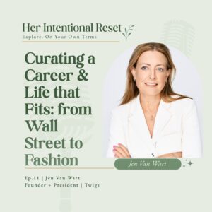 Curating a Career Pivot and a Life That Fits | Jen Van Wart, Founder & President Twigs, Ep. 11